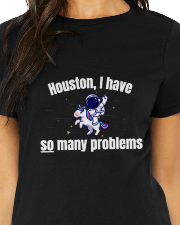 Adult T-Shirt -- Houston I have so many problems