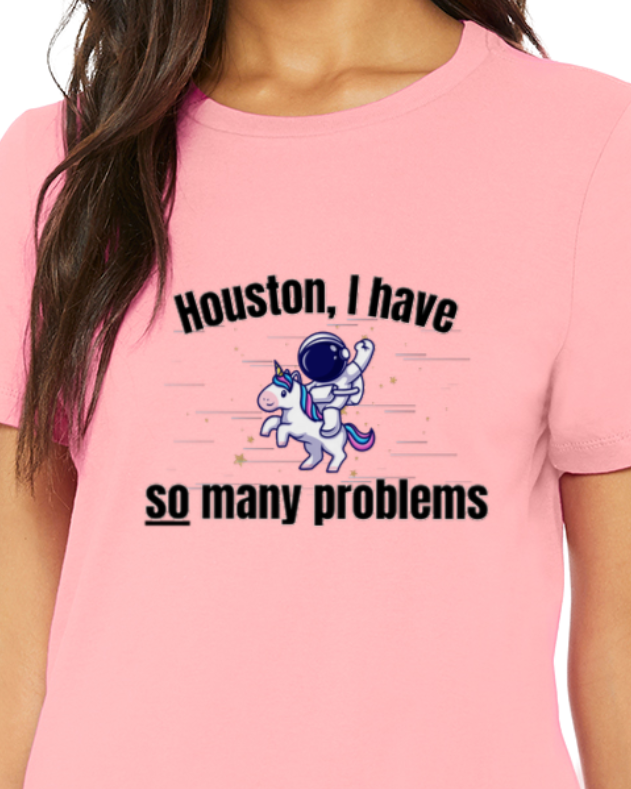 Adult T-Shirt -- Houston I have so many problems