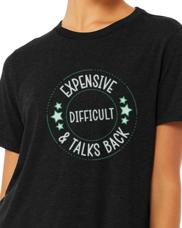 Adult T-Shirt -- Expensive, Difficult & Talks Back