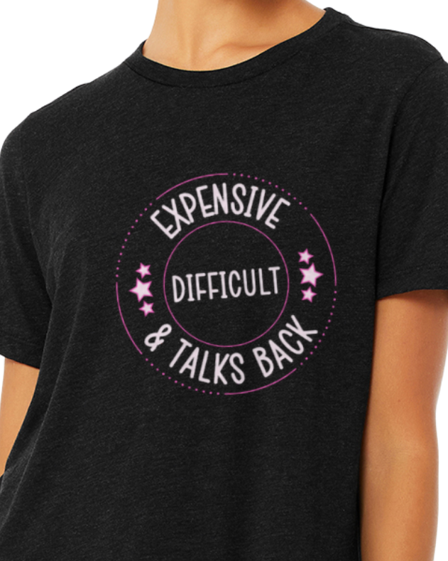 Adult T-Shirt -- Expensive, Difficult & Talks Back