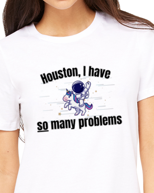 Adult T-Shirt -- Houston I have so many problems